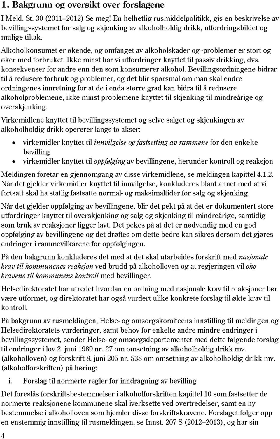 Alkoholkonsumet er økende, og omfanget av alkoholskader og -problemer er stort og øker med forbruket. Ikke minst har vi utfordringer knyttet til passiv drikking, dvs.