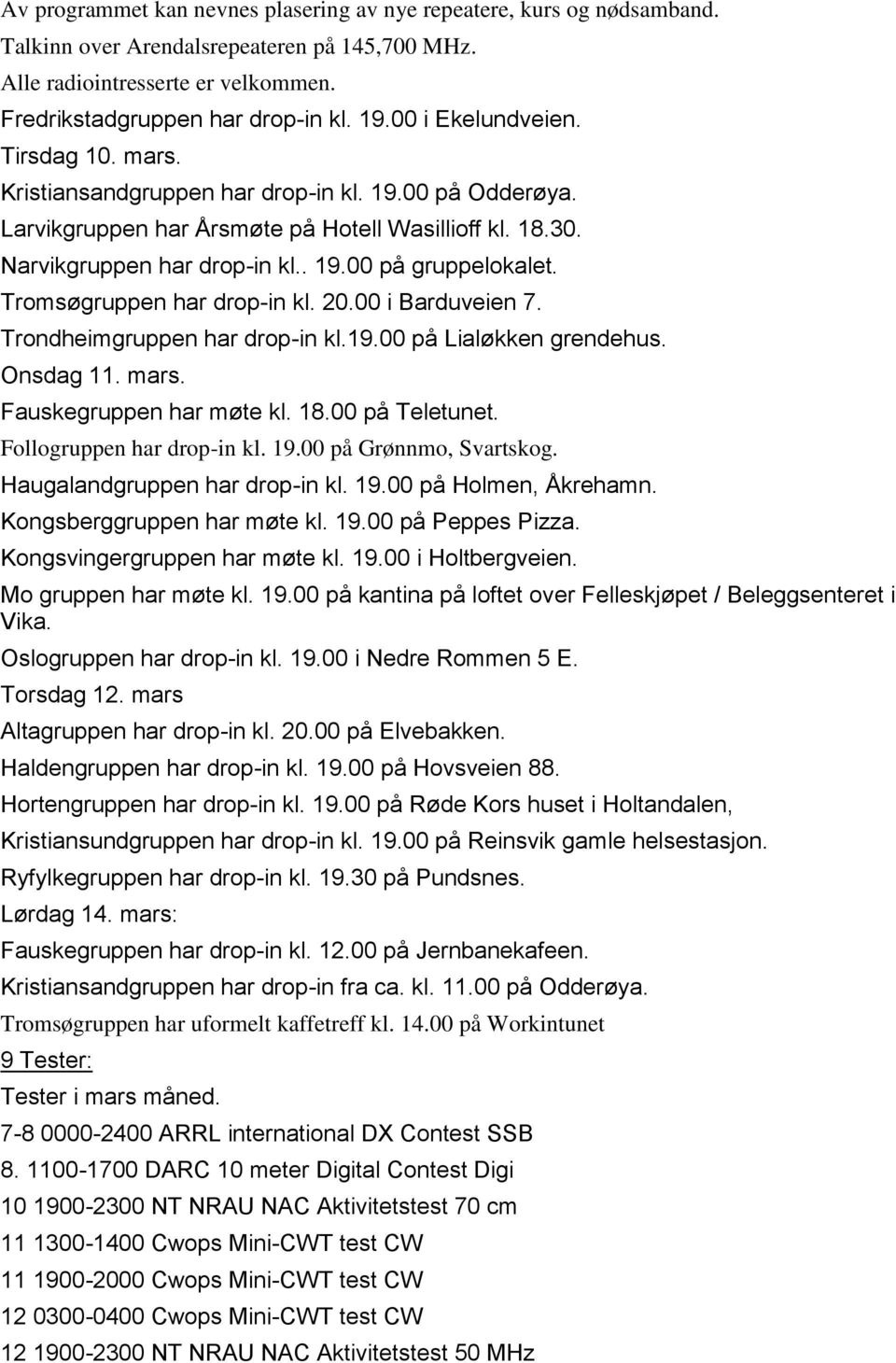 Tromsøgruppen har drop-in kl. 20.00 i Barduveien 7. Trondheimgruppen har drop-in kl.19.00 på Lialøkken grendehus. Onsdag 11. mars. Fauskegruppen har møte kl. 18.00 på Teletunet.