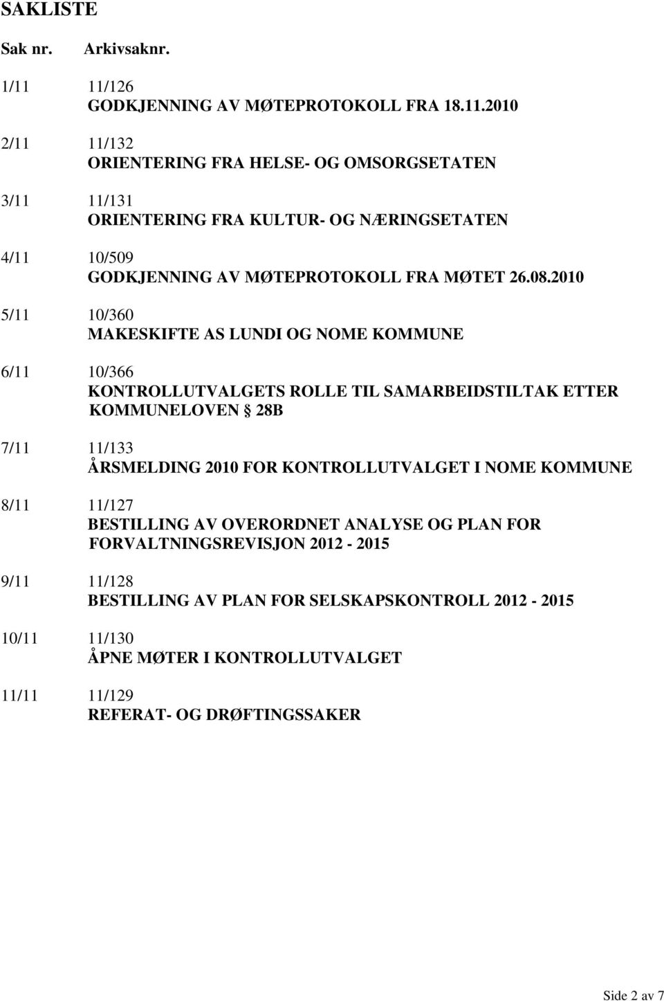 08.2010 5/11 10/360 MAKESKIFTE AS LUNDI OG NOME KOMMUNE 6/11 10/366 KONTROLLUTVALGETS ROLLE TIL SAMARBEIDSTILTAK ETTER KOMMUNELOVEN 28B 7/11 11/133 ÅRSMELDING 2010 FOR