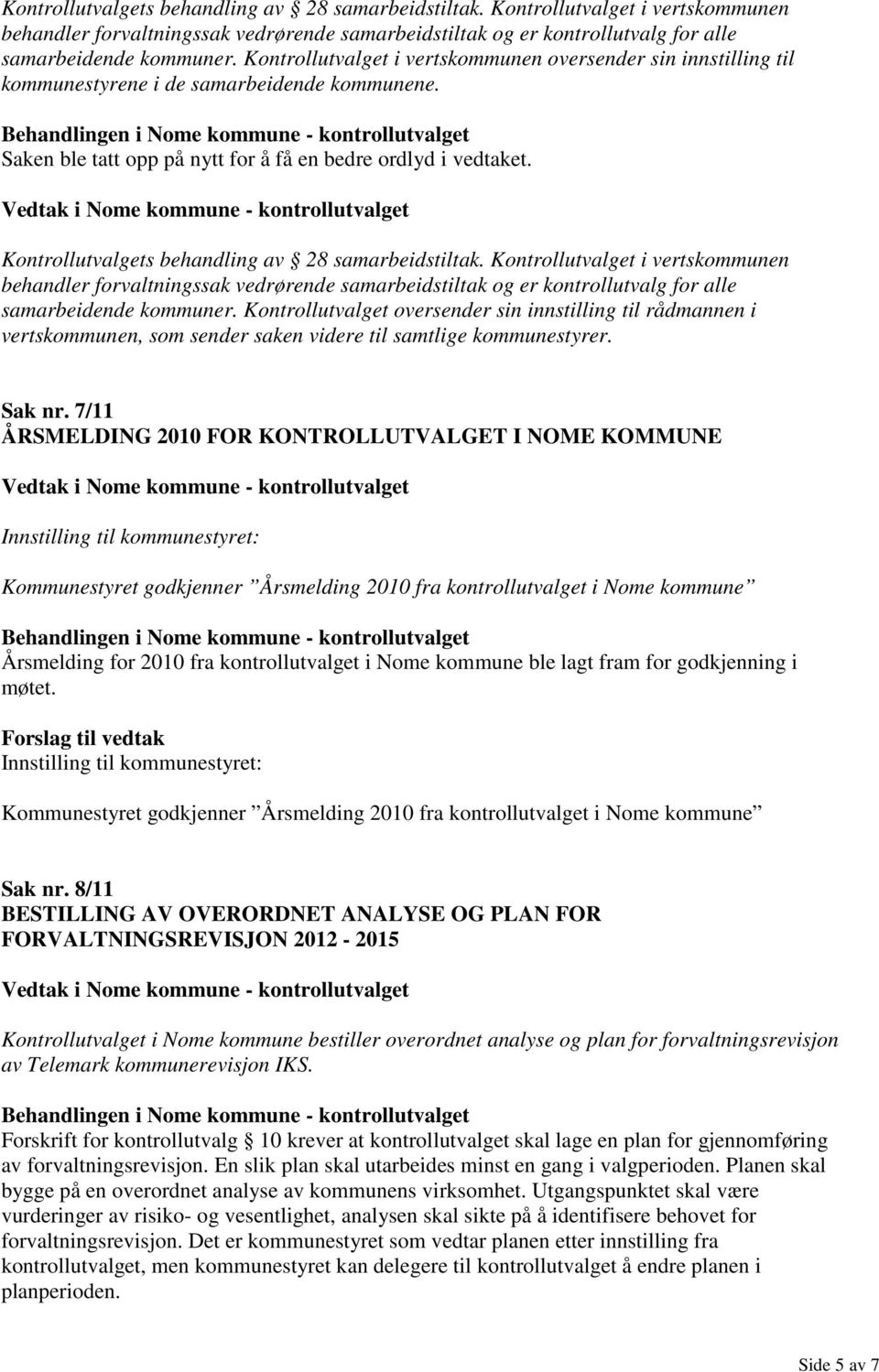 Kontrollutvalget oversender sin innstilling til rådmannen i vertskommunen, som sender saken videre til samtlige kommunestyrer. Sak nr.