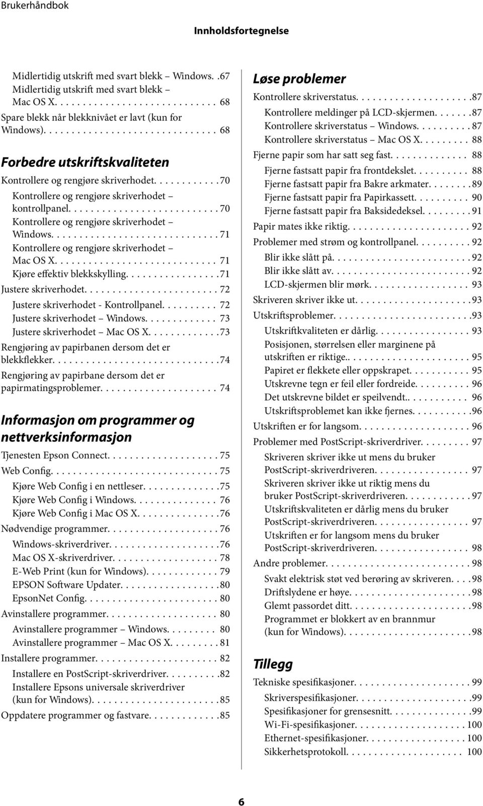 ..71 Kontrollere og rengjøre skriverhodet Mac OS X...71 Kjøre effektiv blekkskylling...71 Justere skriverhodet...72 Justere skriverhodet - Kontrollpanel...72 Justere skriverhodet Windows.