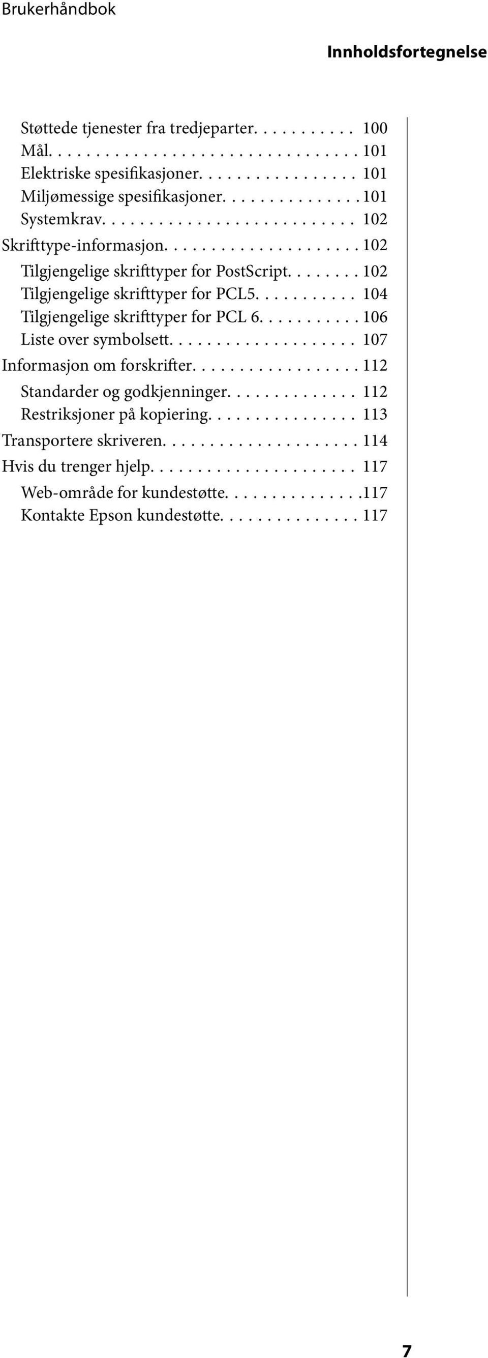 .. 104 Tilgjengelige skrifttyper for PCL 6...106 Liste over symbolsett... 107 Informasjon om forskrifter...112 Standarder og godkjenninger.