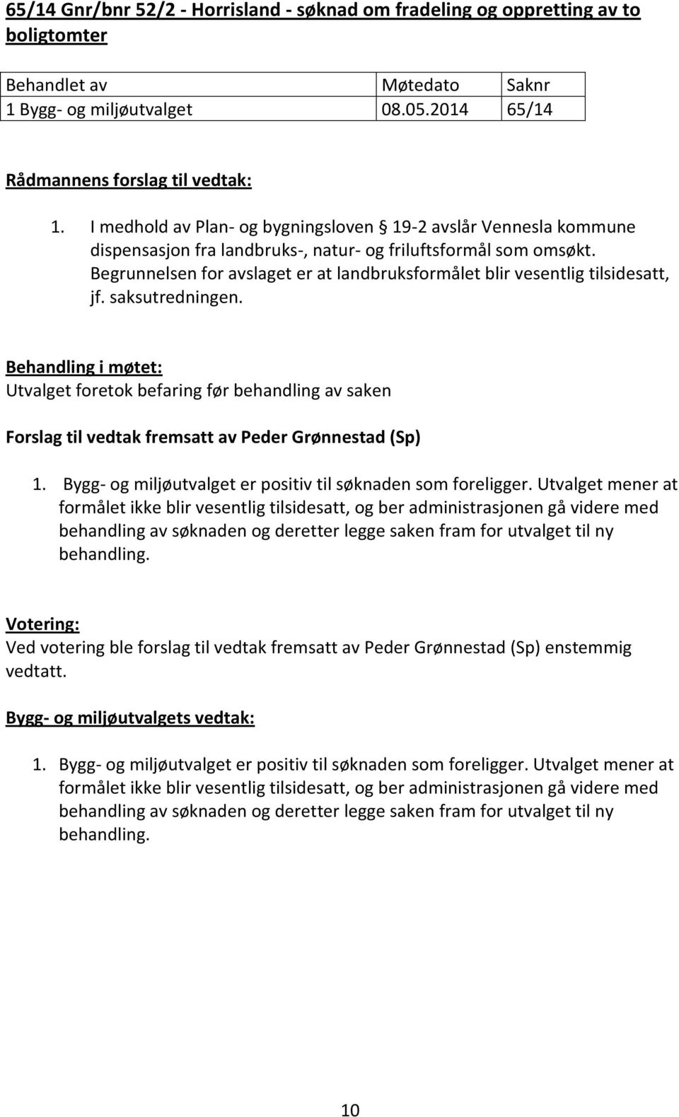 Begrunnelsen for avslaget er at landbruksformålet blir vesentlig tilsidesatt, jf. saksutredningen.