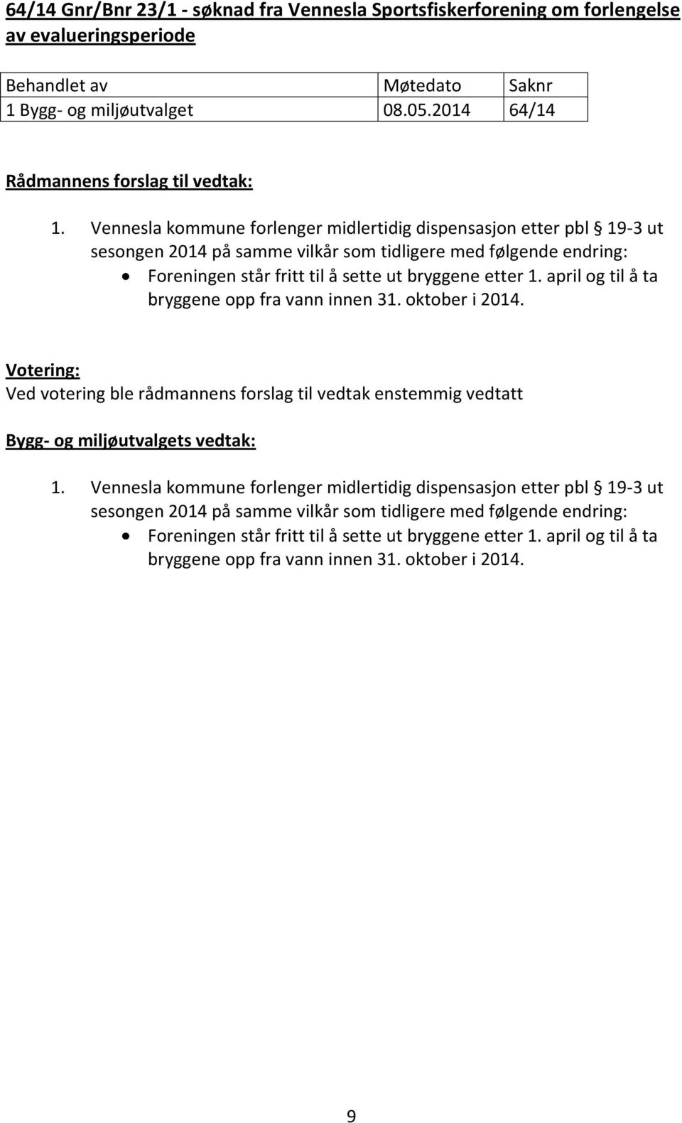 etter 1. april og til å ta bryggene opp fra vann innen 31. oktober i 2014. Ved votering ble rådmannens forslag til vedtak enstemmig vedtatt 1.  etter 1.