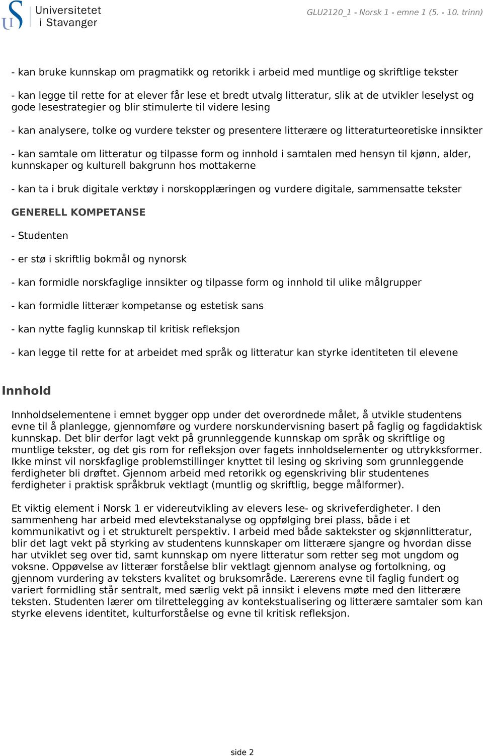 og gode lesestrategier og blir stimulerte til videre lesing - kan analysere, tolke og vurdere tekster og presentere litterære og litteraturteoretiske innsikter - kan samtale om litteratur og tilpasse