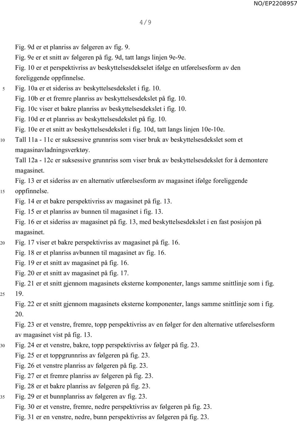 10. Fig. 10e er et snitt av beskyttelsesdekslet i fig. 10d, tatt langs linjen 10e-10e. Tall 11a - 11c er suksessive grunnriss som viser bruk av beskyttelsesdekslet som et magasinavladningsverktøy.