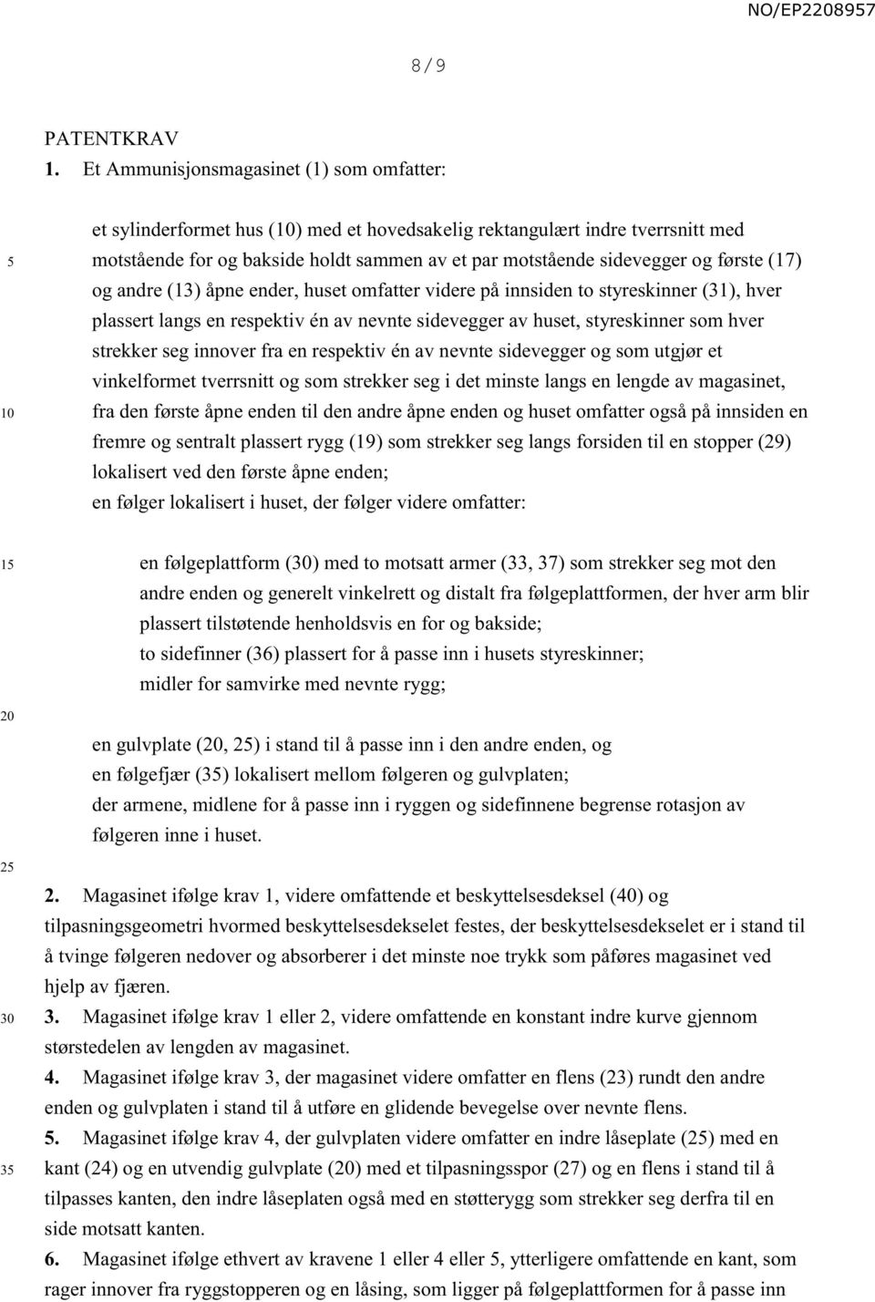 og første (17) og andre (13) åpne ender, huset omfatter videre på innsiden to styreskinner (31), hver plassert langs en respektiv én av nevnte sidevegger av huset, styreskinner som hver strekker seg