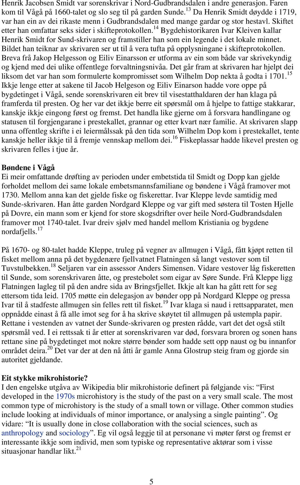 14 Bygdehistorikaren Ivar Kleiven kallar Henrik Smidt for Sund-skrivaren og framstiller han som ein legende i det lokale minnet.