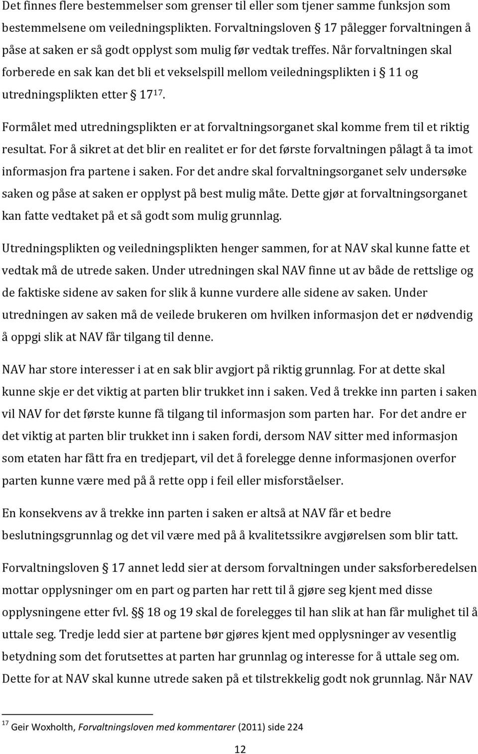 Når forvaltningen skal forberede en sak kan det bli et vekselspill mellom veiledningsplikten i 11 og utredningsplikten etter 17 17.