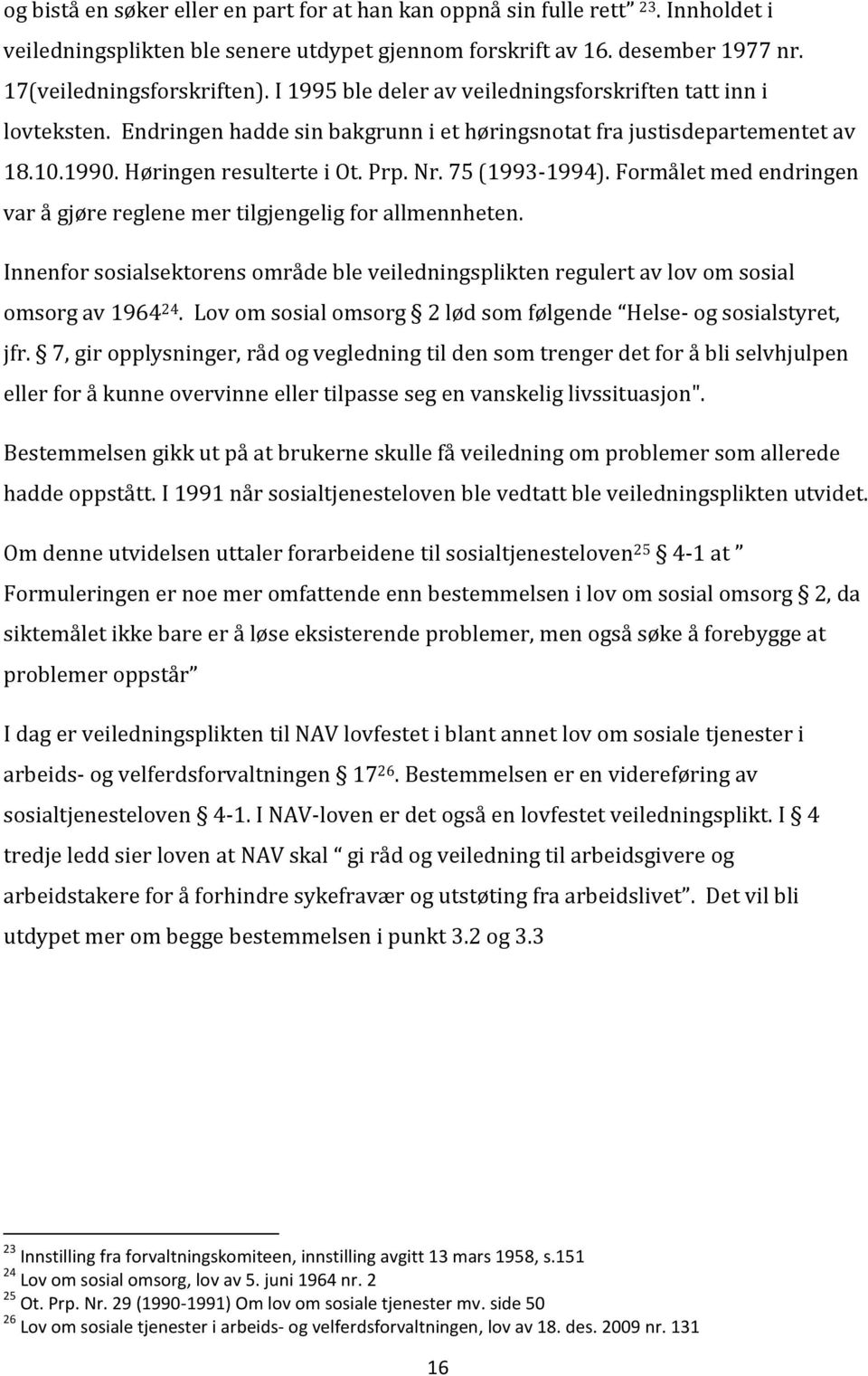 75 (1993-1994). Formålet med endringen var å gjøre reglene mer tilgjengelig for allmennheten. Innenfor sosialsektorens område ble veiledningsplikten regulert av lov om sosial omsorg av 1964 24.