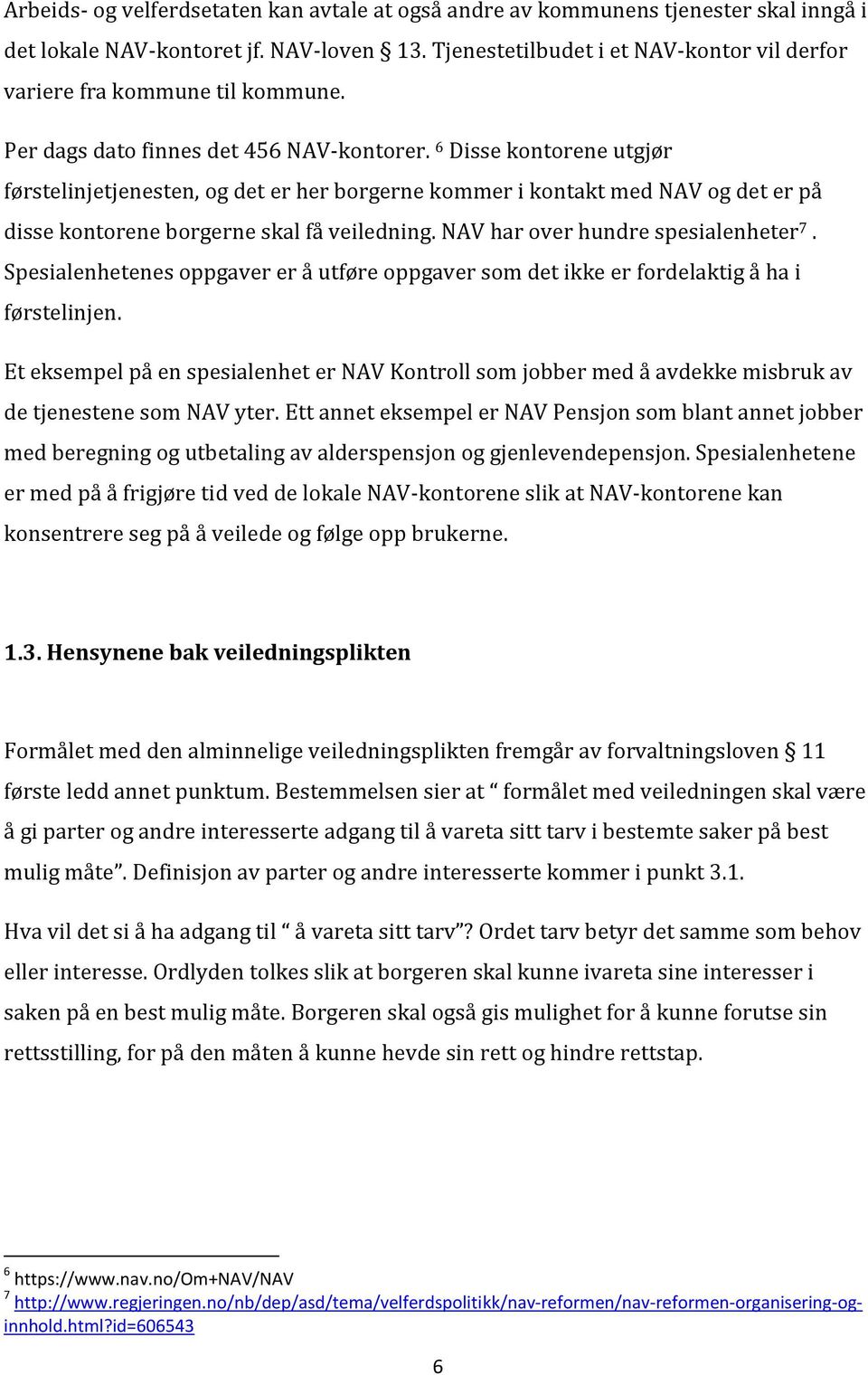 6 Disse kontorene utgjør førstelinjetjenesten, og det er her borgerne kommer i kontakt med NAV og det er på disse kontorene borgerne skal få veiledning. NAV har over hundre spesialenheter 7.