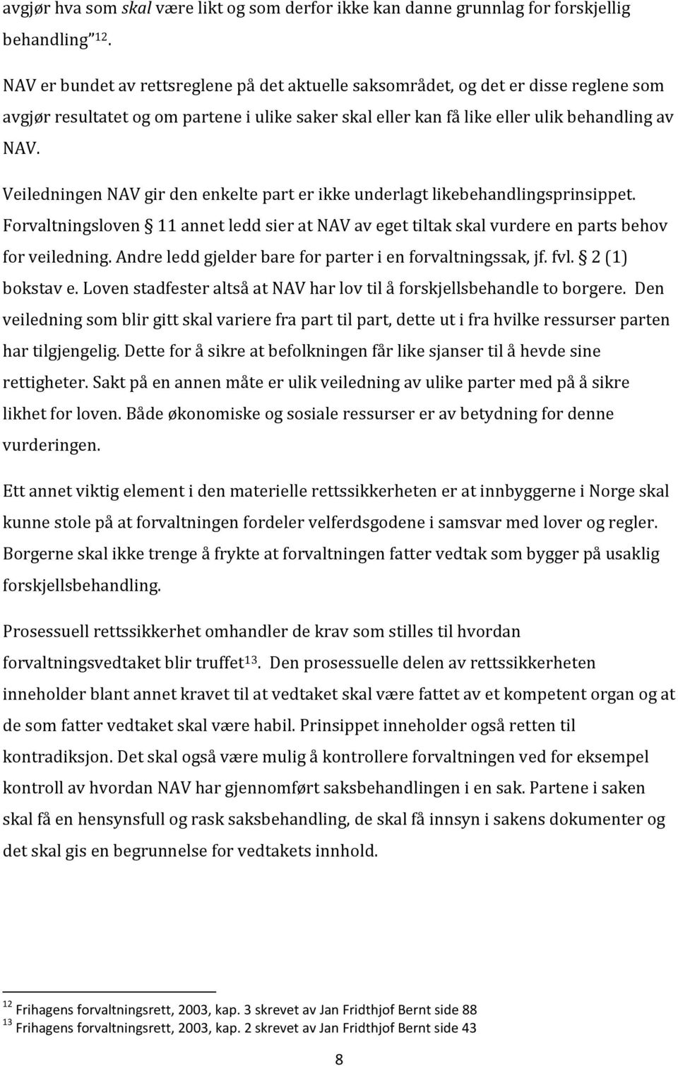 Veiledningen NAV gir den enkelte part er ikke underlagt likebehandlingsprinsippet. Forvaltningsloven 11 annet ledd sier at NAV av eget tiltak skal vurdere en parts behov for veiledning.