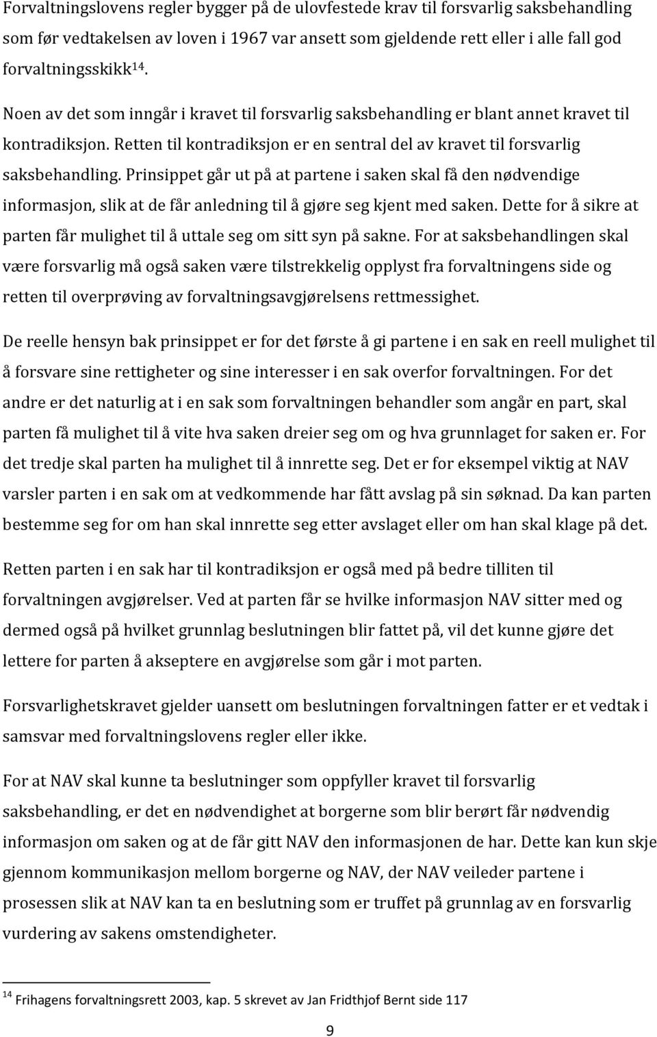 Prinsippet går ut på at partene i saken skal få den nødvendige informasjon, slik at de får anledning til å gjøre seg kjent med saken.