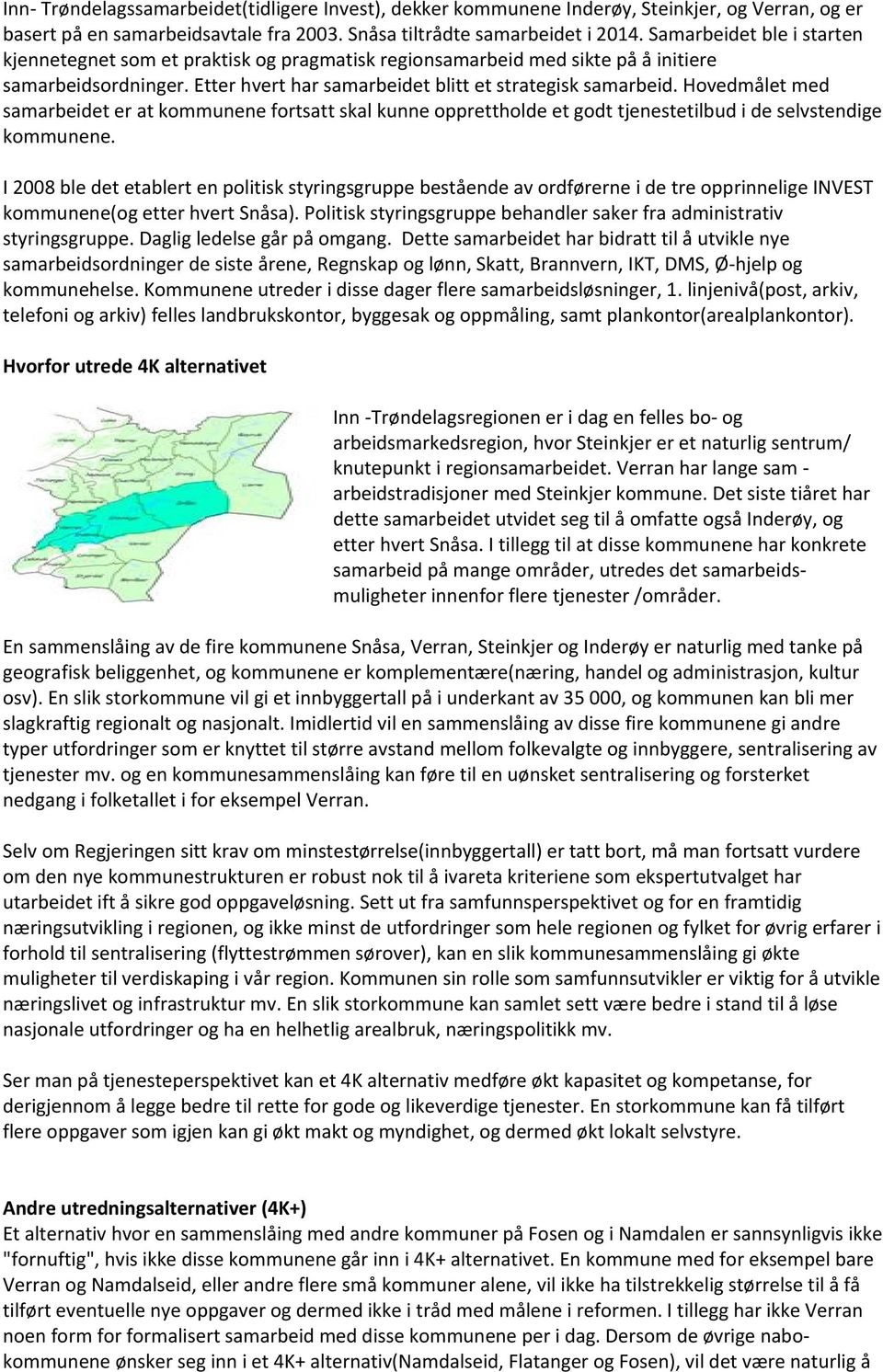 Hovedmålet med samarbeidet er at kommunene fortsatt skal kunne opprettholde et godt tjenestetilbud i de selvstendige kommunene.