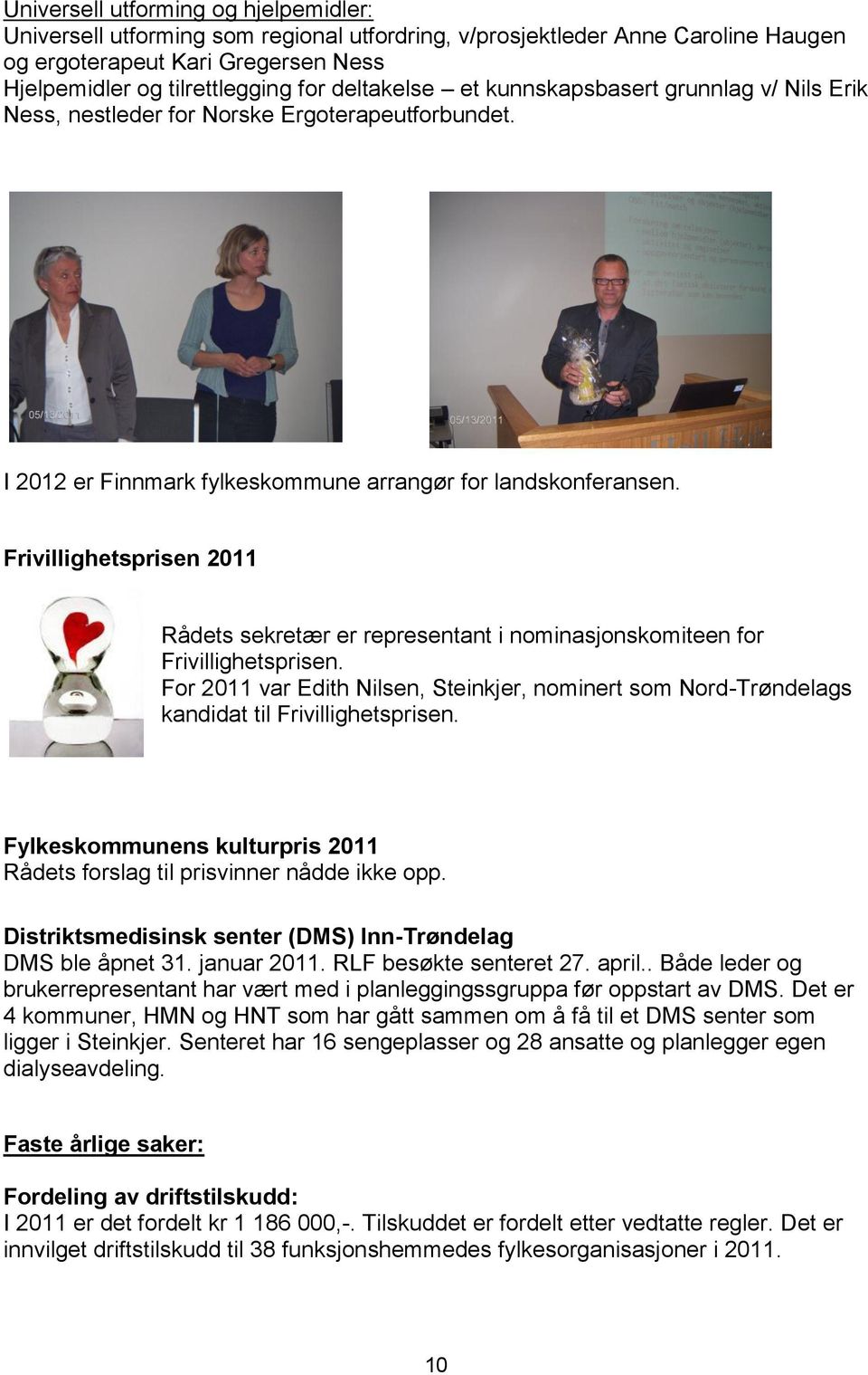 Frivillighetsprisen 2011 Rådets sekretær er representant i nominasjonskomiteen for Frivillighetsprisen.