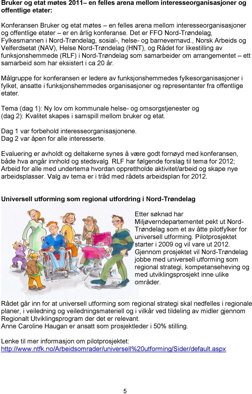 , Norsk Arbeids og Velferdsetat (NAV), Helse Nord-Trøndelag (HNT), og Rådet for likestilling av funksjonshemmede (RLF) i Nord-Trøndelag som samarbeider om arrangementet ett samarbeid som har