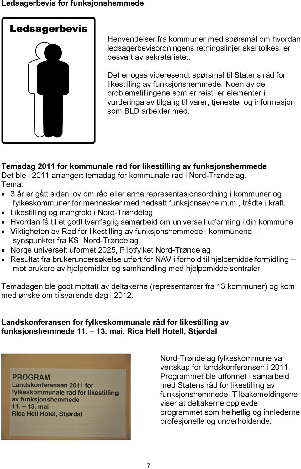 Noen av de problemstillingene som er reist, er elementer i vurderinga av tilgang til varer, tjenester og informasjon som BLD arbeider med.