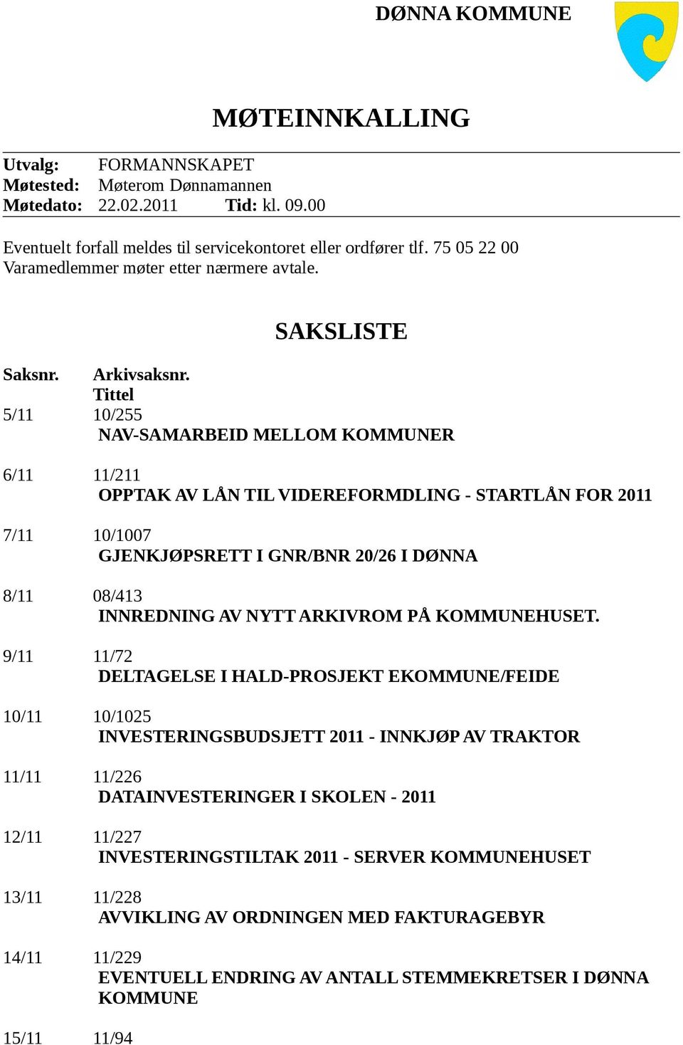 Tittel 5/11 10/255 NAV-SAMARBEID MELLOM KOMMUNER 6/11 11/211 OPPTAK AV LÅN TIL VIDEREFORMDLING - STARTLÅN FOR 2011 7/11 10/1007 GJENKJØPSRETT I GNR/BNR 20/26 I DØNNA 8/11 08/413 INNREDNING AV NYTT