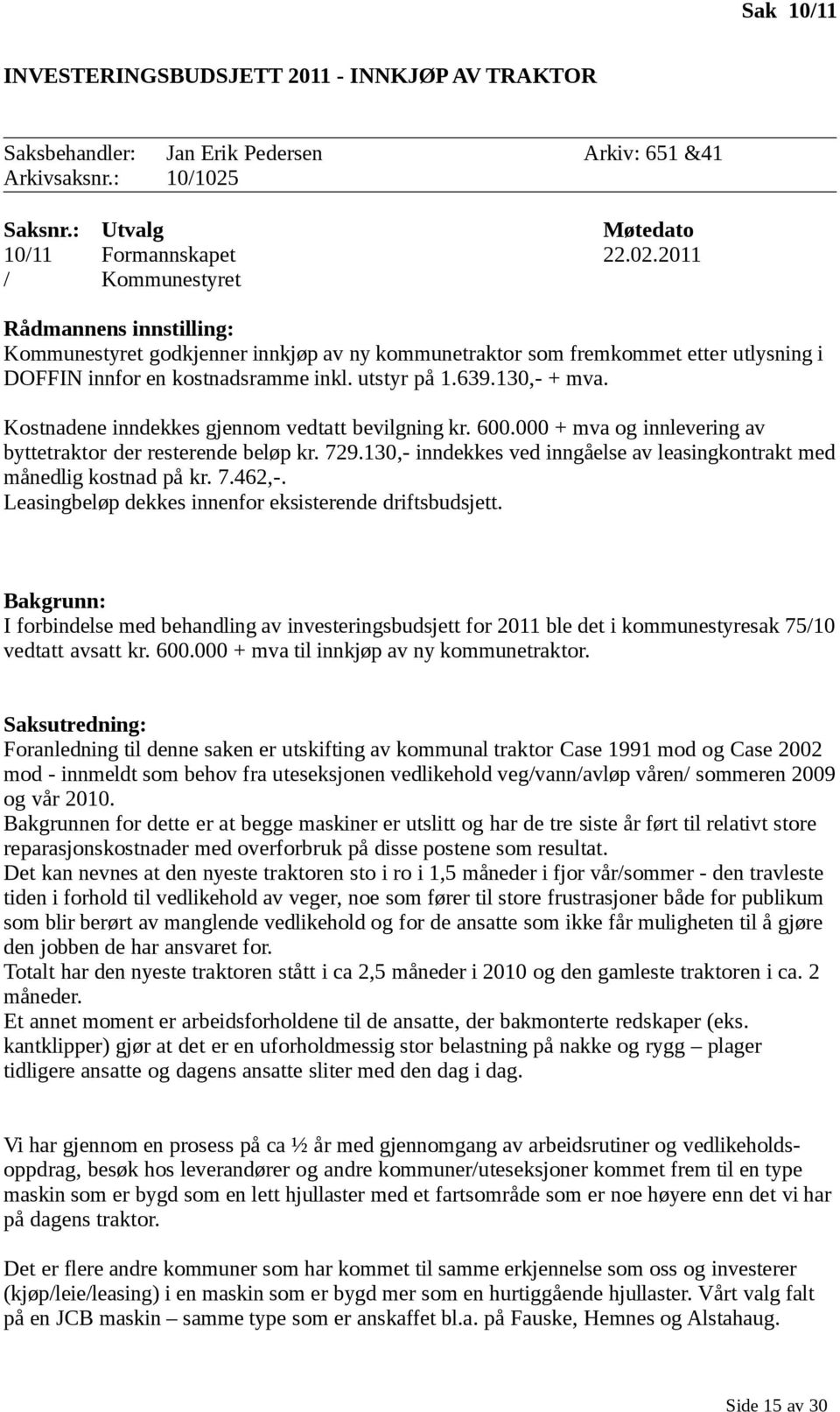 2011 / Kommunestyret Rådmannens innstilling: Kommunestyret godkjenner innkjøp av ny kommunetraktor som fremkommet etter utlysning i DOFFIN innfor en kostnadsramme inkl. utstyr på 1.639.130,- + mva.