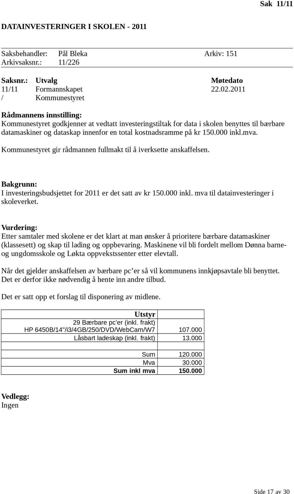 kr 150.000 inkl.mva. Kommunestyret gir rådmannen fullmakt til å iverksette anskaffelsen. Bakgrunn: I investeringsbudsjettet for 2011 er det satt av kr 150.000 inkl. mva til datainvesteringer i skoleverket.