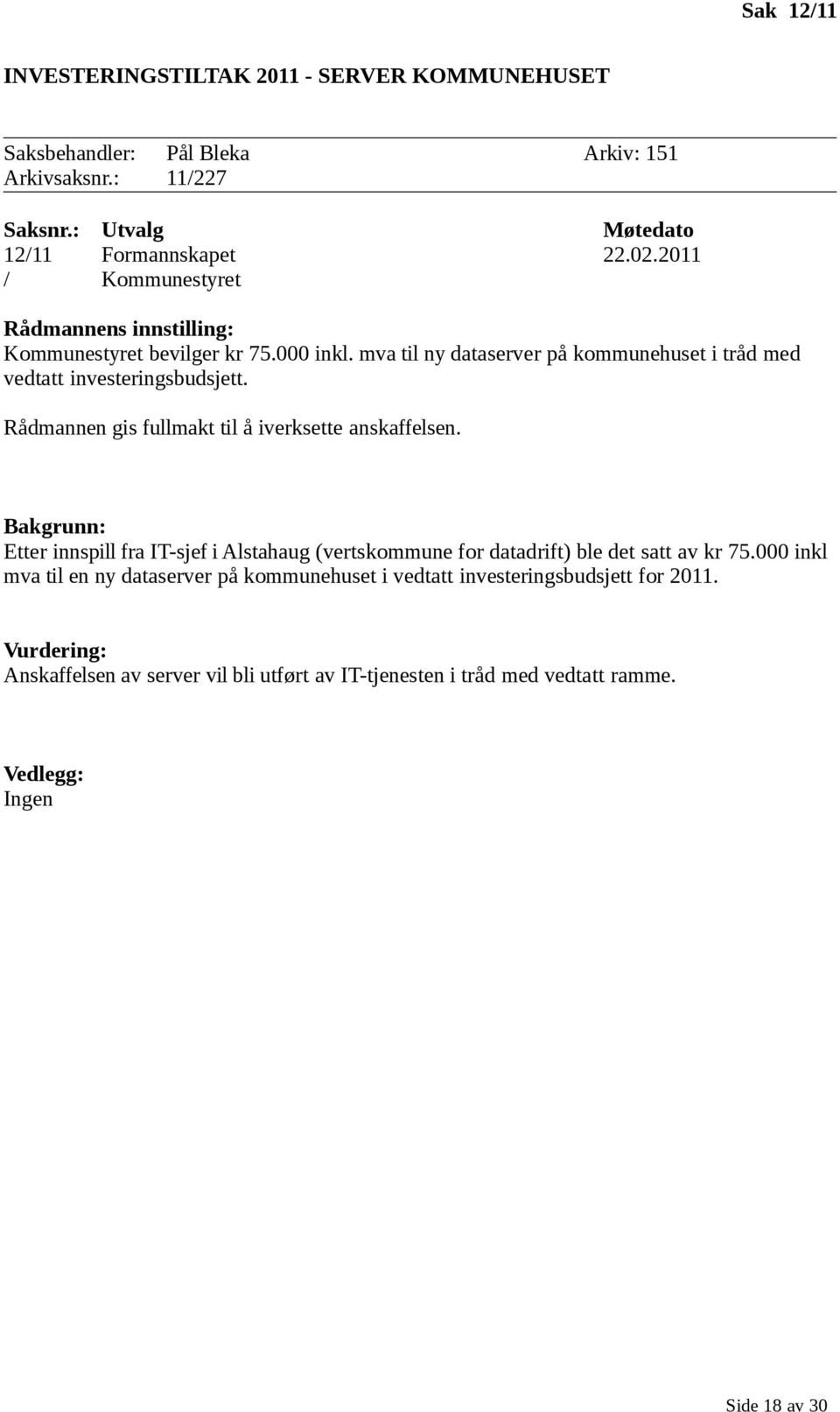 Rådmannen gis fullmakt til å iverksette anskaffelsen. Bakgrunn: Etter innspill fra IT-sjef i Alstahaug (vertskommune for datadrift) ble det satt av kr 75.