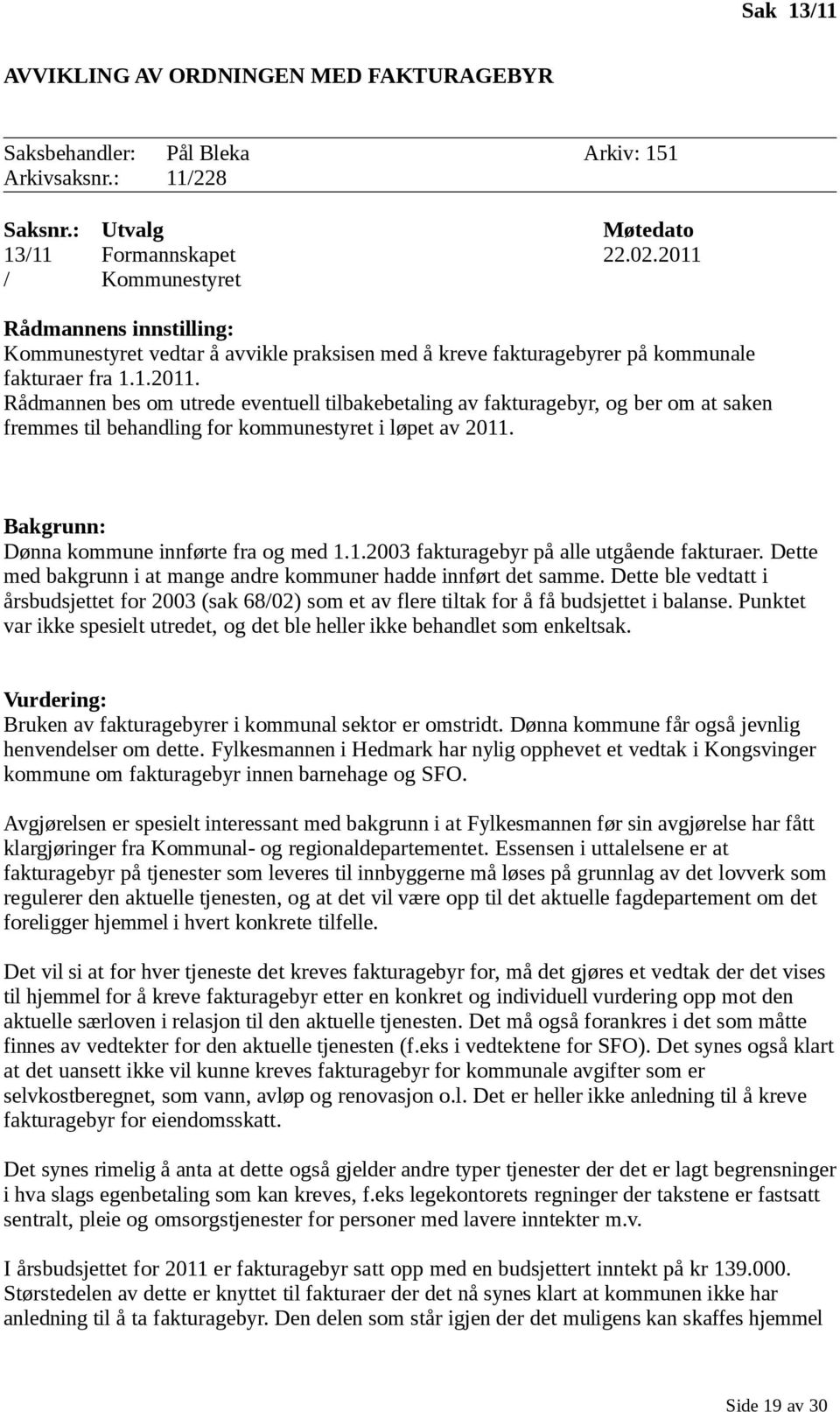 Bakgrunn: Dønna kommune innførte fra og med 1.1.2003 fakturagebyr på alle utgående fakturaer. Dette med bakgrunn i at mange andre kommuner hadde innført det samme.