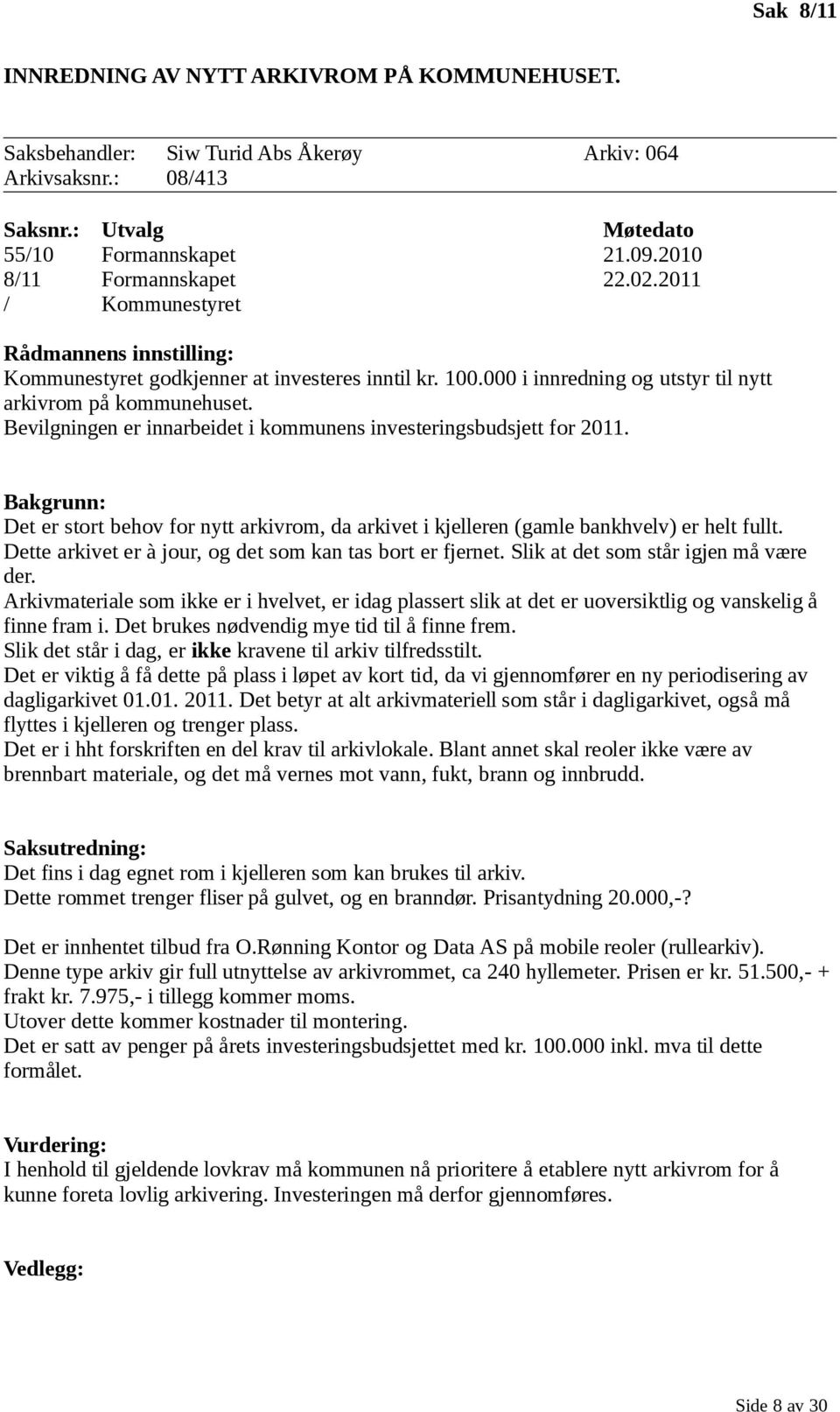 Bevilgningen er innarbeidet i kommunens investeringsbudsjett for 2011. Bakgrunn: Det er stort behov for nytt arkivrom, da arkivet i kjelleren (gamle bankhvelv) er helt fullt.