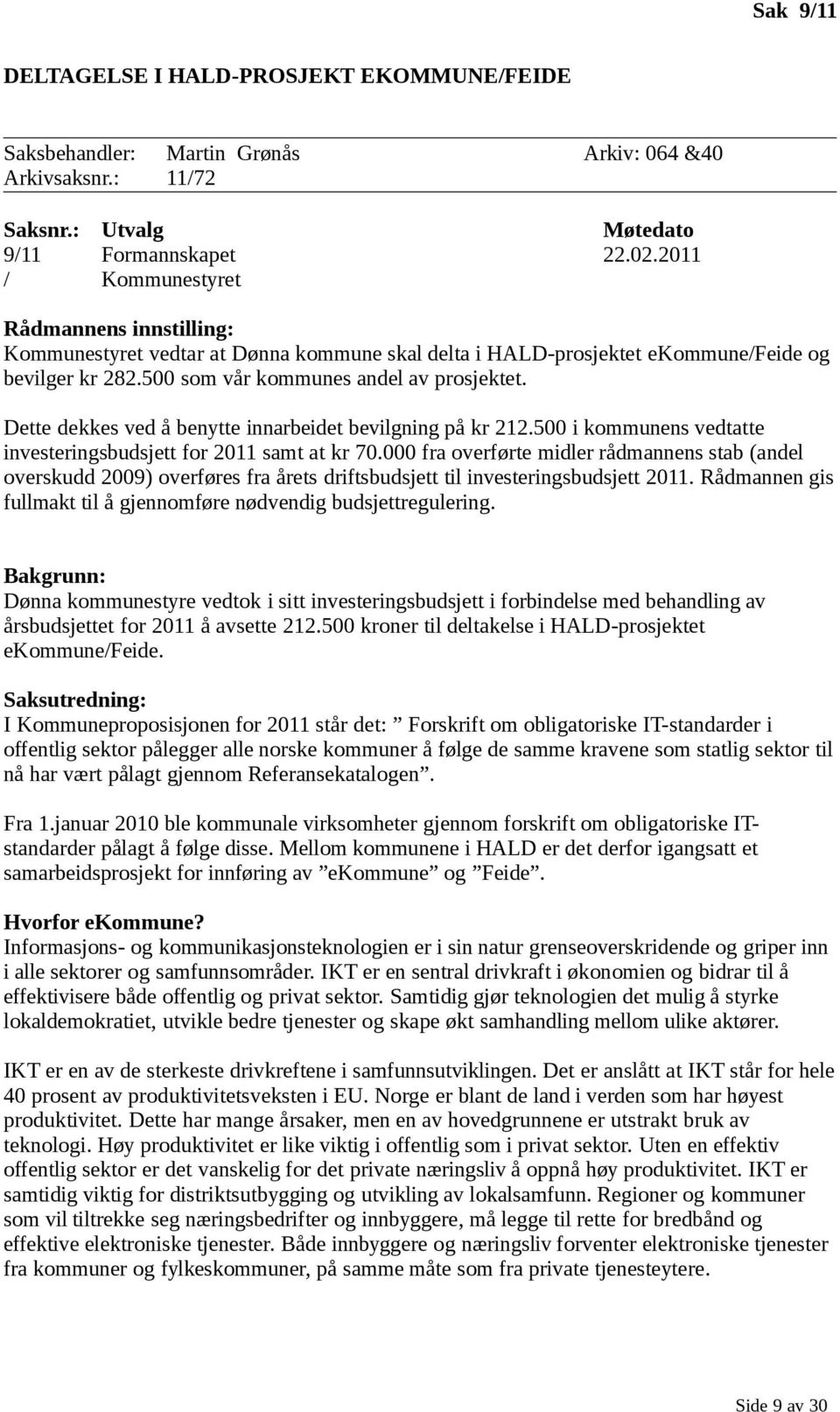 Dette dekkes ved å benytte innarbeidet bevilgning på kr 212.500 i kommunens vedtatte investeringsbudsjett for 2011 samt at kr 70.