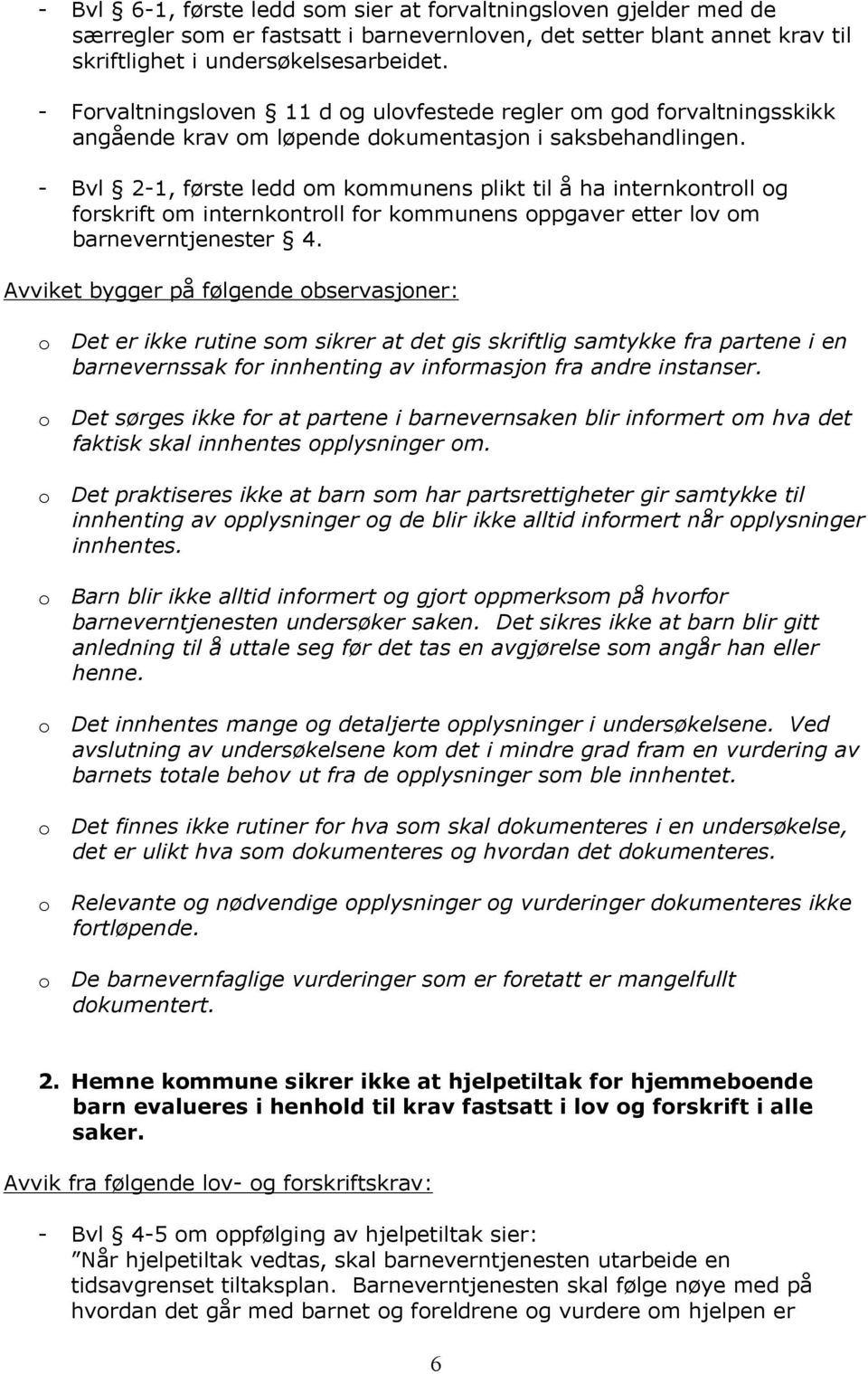 - Bvl 2-1, første ledd om kommunens plikt til å ha internkontroll og forskrift om internkontroll for kommunens oppgaver etter lov om barneverntjenester 4.