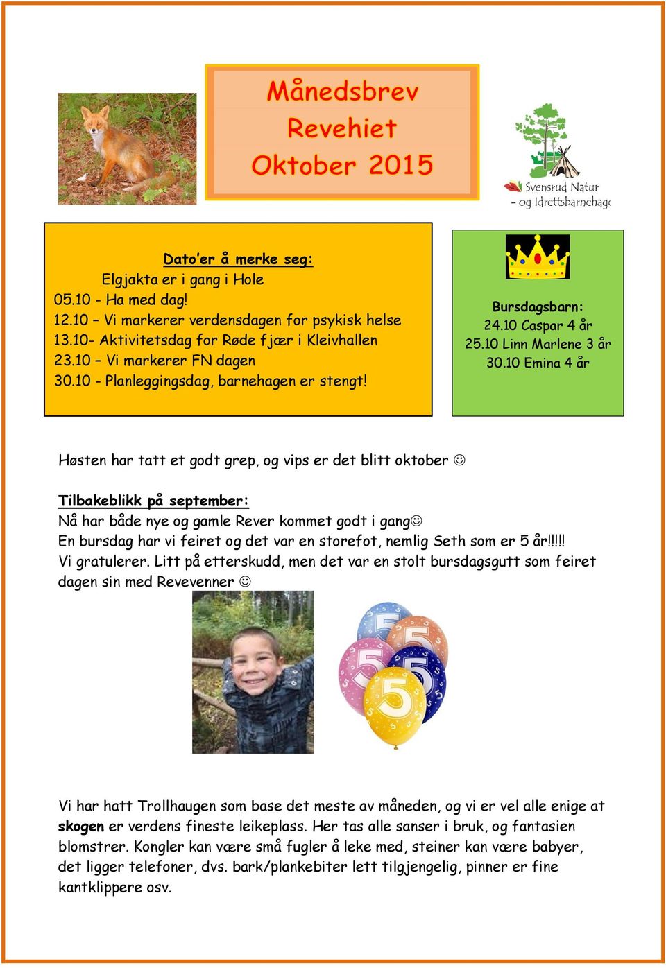 og vips er det blitt oktober Tilbakeblikk på september: Nå har både nye og gamle Rever kommet godt i gang En bursdag har vi feiret og det var en storefot, nemlig Seth som er 5 år!!!!! Vi gratulerer.