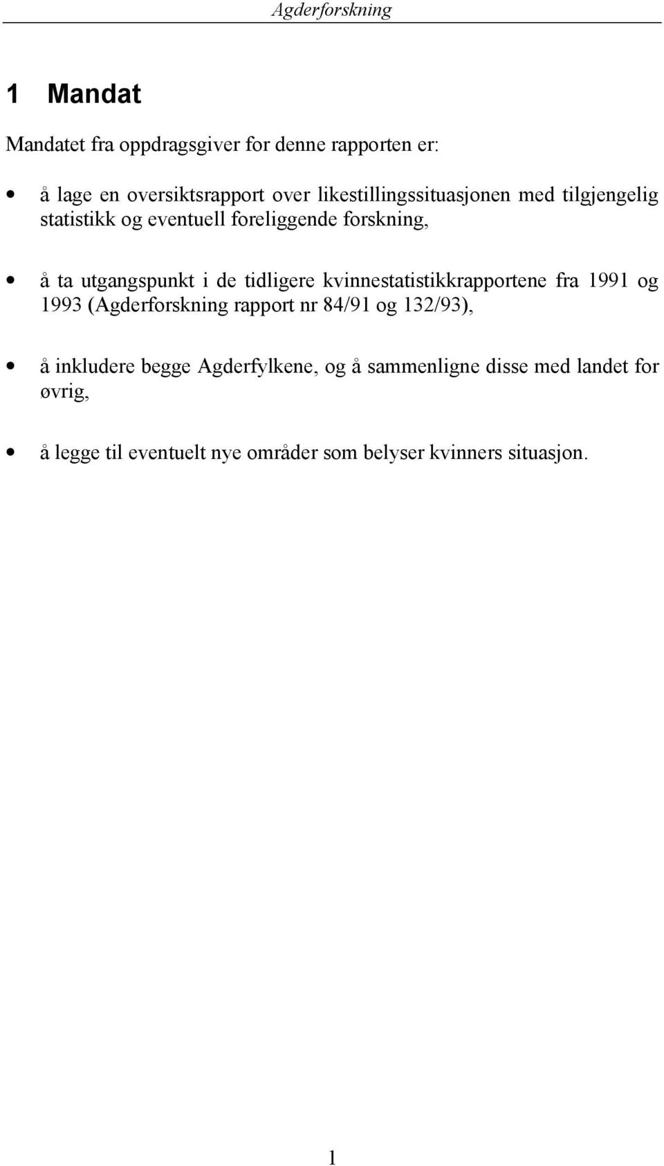 de tidligere kvinnestatistikkrapportene fra 1991 og 1993 (Agderforskning rapport nr 84/91 og 132/93), å