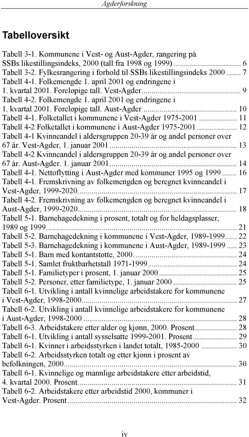 .. 10 Tabell 4-1. Folketallet i kommunene i Vest-Agder 1975-2001... 11 Tabell 4-2 Folketallet i kommunene i Aust-Agder 1975-2001.