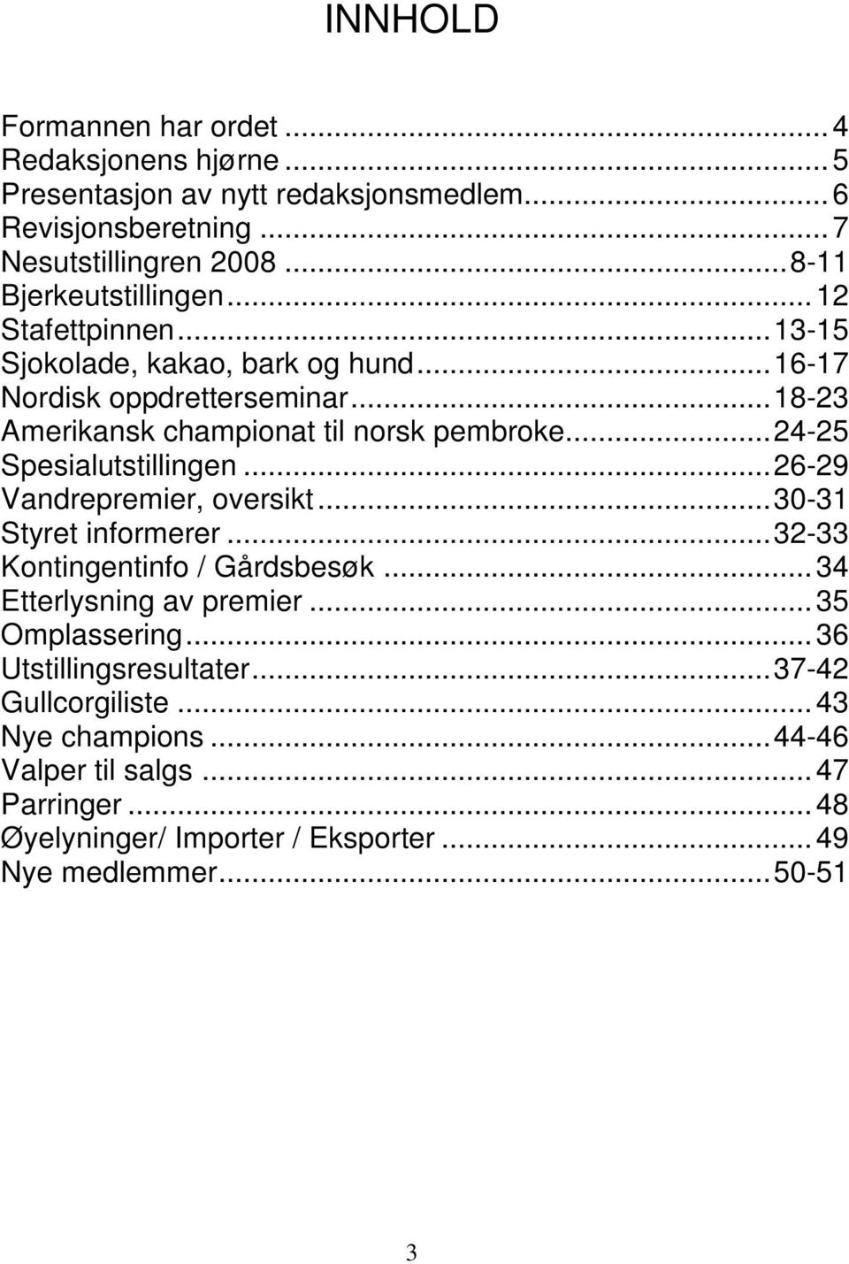 ..18-23 Amerikansk championat til norsk pembroke...24-25 Spesialutstillingen...26-29 Vandrepremier, oversikt...30-31 Styret informerer.