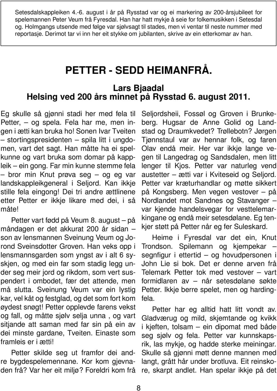 PETTER - SEDD HEIMANFRÅ. Lars Bjaadal Helsing ved 200 års minnet på Rysstad 6. august 2011. Eg skulle så gjønni stadi her med fela til Petter, og spela. Fela har me, men ingen i ætti kan bruka ho!