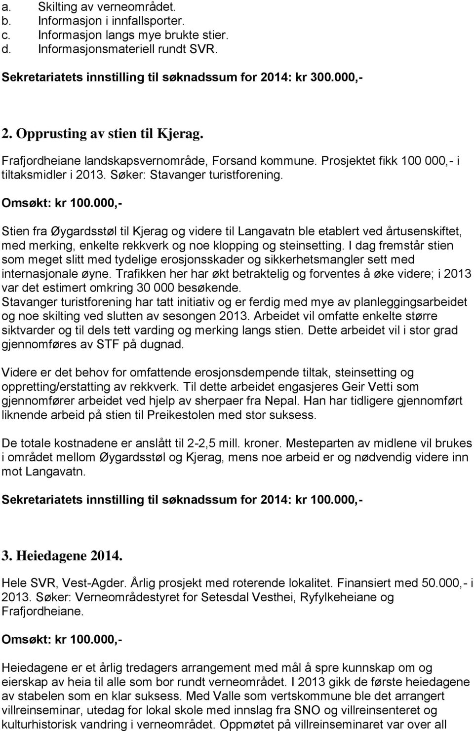 000,- Stien fra Øygardsstøl til Kjerag og videre til Langavatn ble etablert ved årtusenskiftet, med merking, enkelte rekkverk og noe klopping og steinsetting.