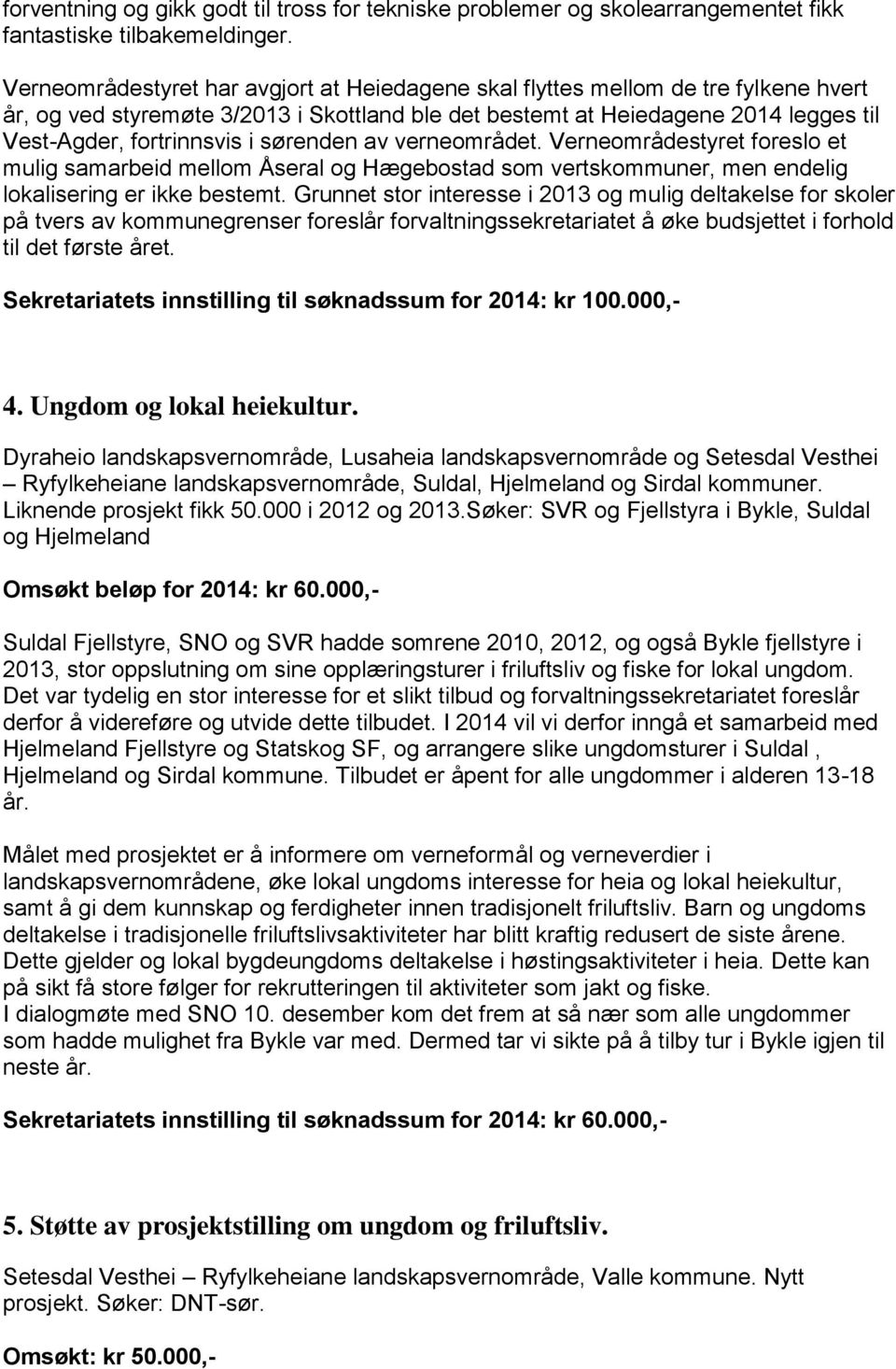 sørenden av verneområdet. Verneområdestyret foreslo et mulig samarbeid mellom Åseral og Hægebostad som vertskommuner, men endelig lokalisering er ikke bestemt.