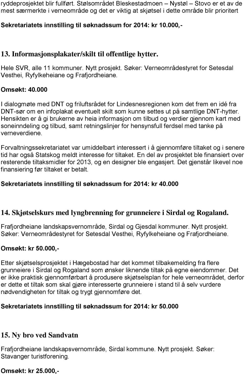 000,- 13. Informasjonsplakater/skilt til offentlige hytter. Hele SVR, alle 11 kommuner. Nytt prosjekt. Søker: Verneområdestyret for Setesdal Vesthei, Ryfylkeheiane og Frafjordheiane. Omsøkt: 40.