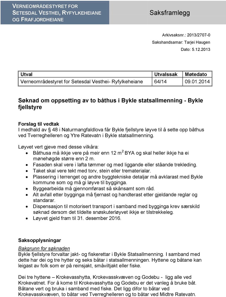 medhald av 48 i Naturmangfaldlova får Bykle fjellstyre løyve til å sette opp båthus ved Tverreghelleren og Ytre Ratevatn i Bykle statsallmenning.