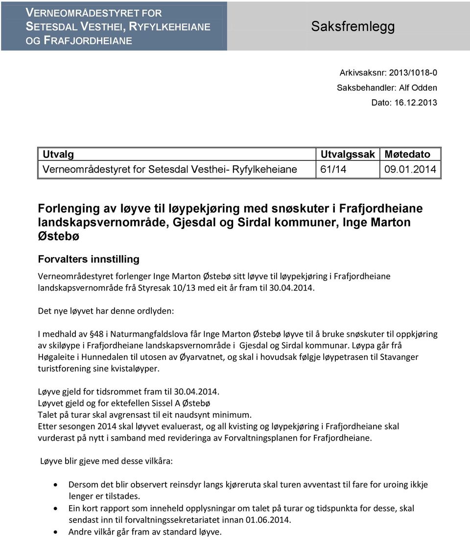 og Sirdal kommuner, Inge Marton Østebø Forvalters innstilling Verneområdestyret forlenger Inge Marton Østebø sitt løyve til løypekjøring i Frafjordheiane landskapsvernområde frå Styresak 10/13 med