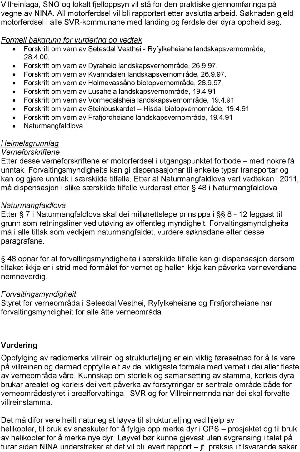 Formell bakgrunn for vurdering og vedtak Forskrift om vern av Setesdal Vesthei - Ryfylkeheiane landskapsvernområde, 28.4.00. Forskrift om vern av Dyraheio landskapsvernområde, 26.9.97.