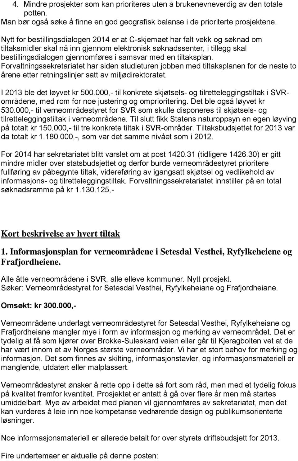 med en tiltaksplan. Forvaltningssekretariatet har siden studieturen jobben med tiltaksplanen for de neste to årene etter retningslinjer satt av miljødirektoratet. I 2013 ble det løyvet kr 500.