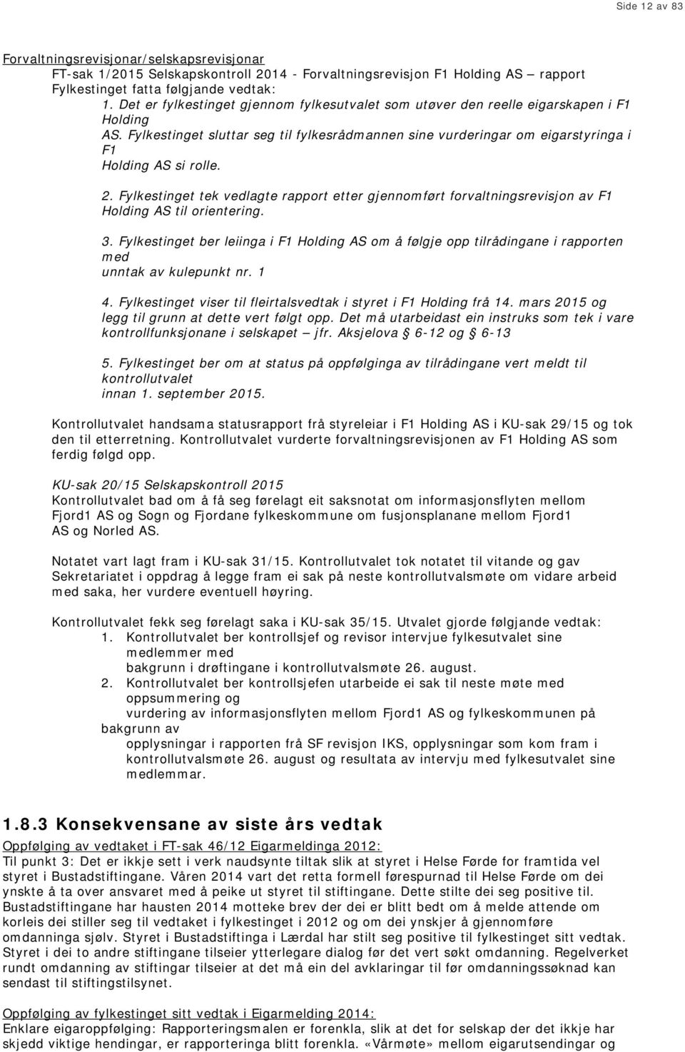 Fylkestinget tek vedlagte rapport etter gjennomført forvaltningsrevisjon av F1 Holding AS til orientering. 3.