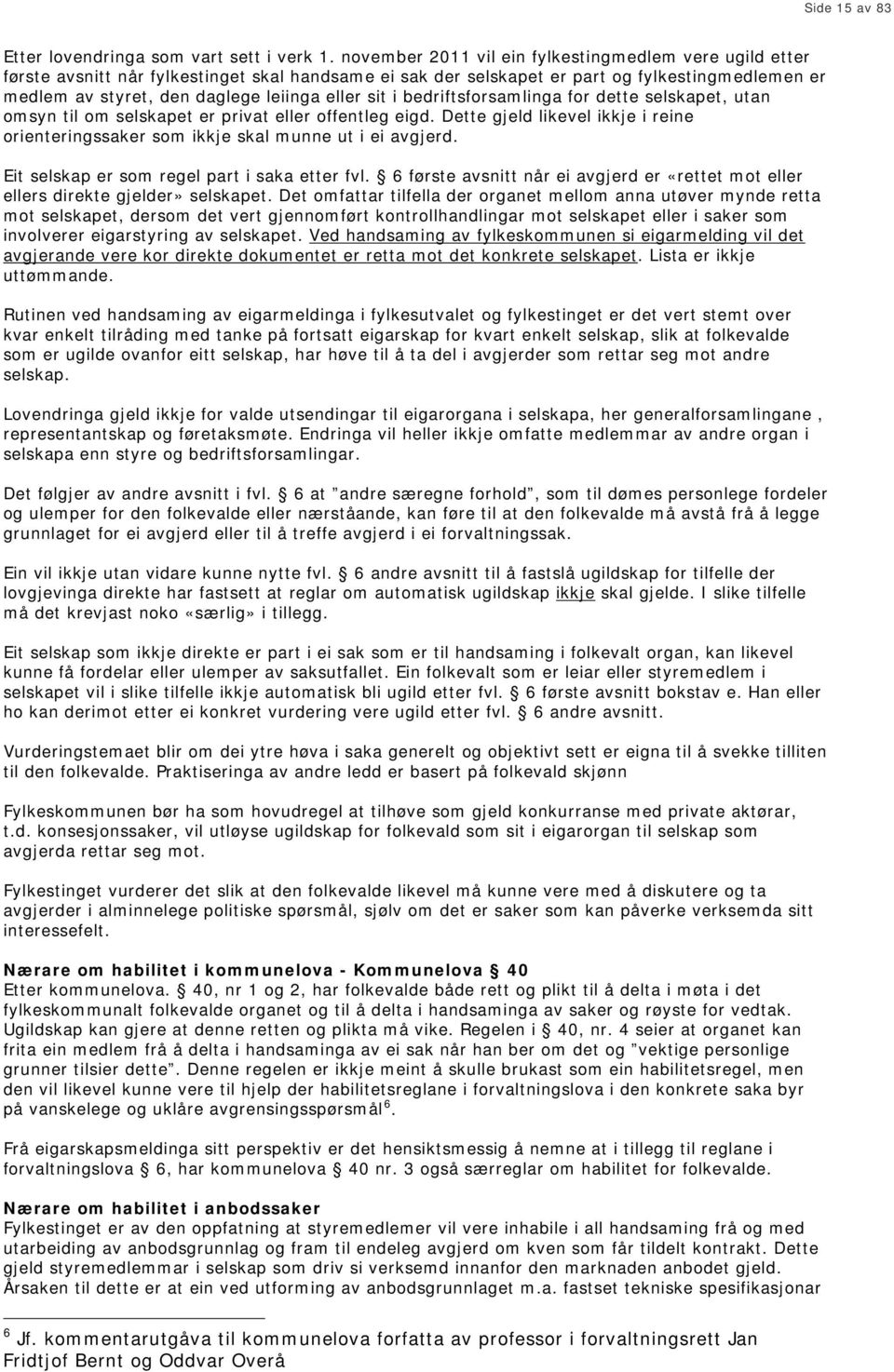 sit i bedriftsforsamlinga for dette selskapet, utan omsyn til om selskapet er privat eller offentleg eigd. Dette gjeld likevel ikkje i reine orienteringssaker som ikkje skal munne ut i ei avgjerd.