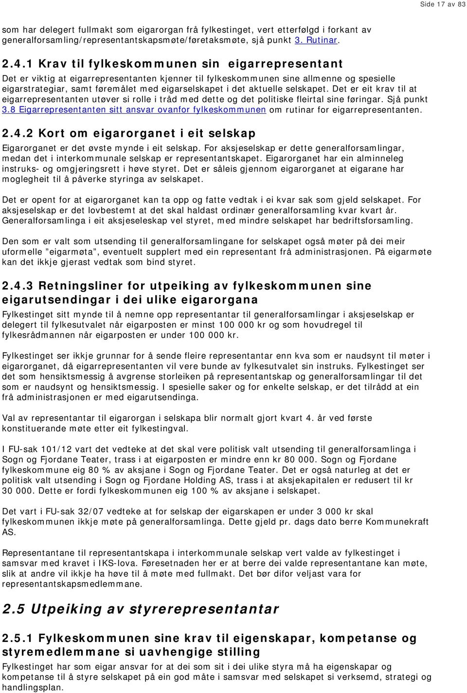 aktuelle selskapet. Det er eit krav til at eigarrepresentanten utøver si rolle i tråd med dette og det politiske fleirtal sine føringar. Sjå punkt 3.