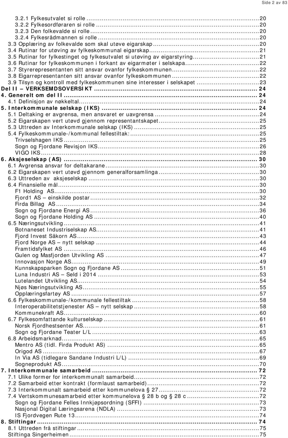 .. 22 3.7 Styrerepresentanten sitt ansvar ovanfor fylkeskommunen... 22 3.8 Eigarrepresentanten sitt ansvar ovanfor fylkeskommunen... 22 3.9 Tilsyn og kontroll med fylkeskommunen sine interesser i selskapet.