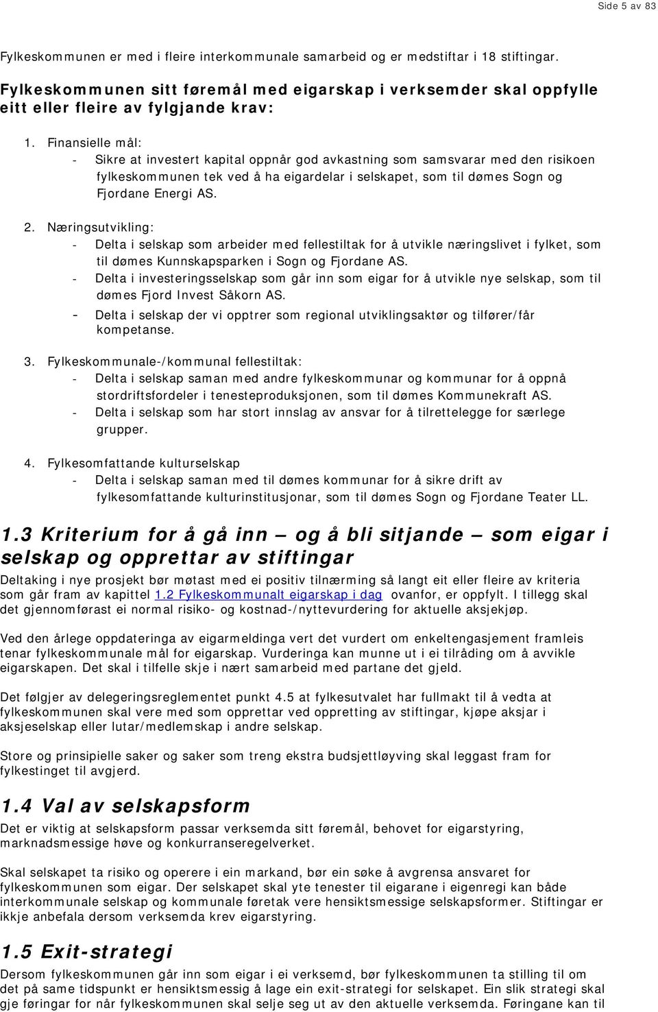 Finansielle mål: - Sikre at investert kapital oppnår god avkastning som samsvarar med den risikoen fylkeskommunen tek ved å ha eigardelar i selskapet, som til dømes Sogn og Fjordane Energi AS. 2.