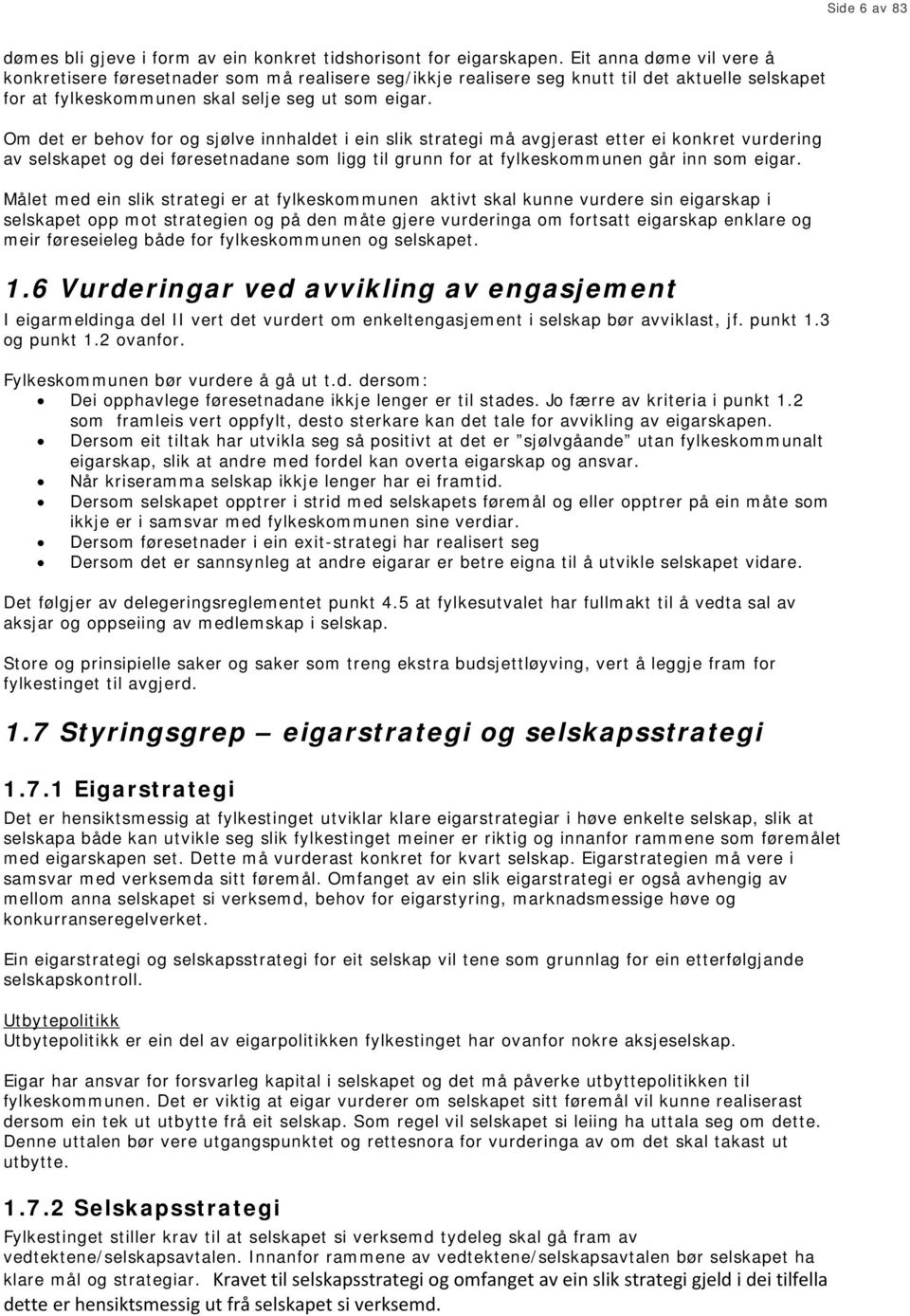 Om det er behov for og sjølve innhaldet i ein slik strategi må avgjerast etter ei konkret vurdering av selskapet og dei føresetnadane som ligg til grunn for at fylkeskommunen går inn som eigar.