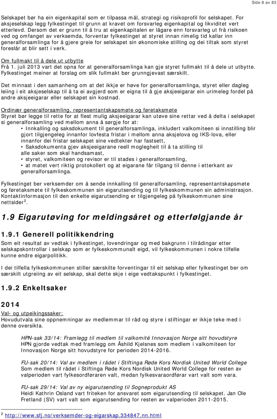 Dersom det er grunn til å tru at eigenkapitalen er lågare enn forsvarleg ut frå risikoen ved og omfanget av verksemda, forventar fylkestinget at styret innan rimelig tid kallar inn generalforsamlinga