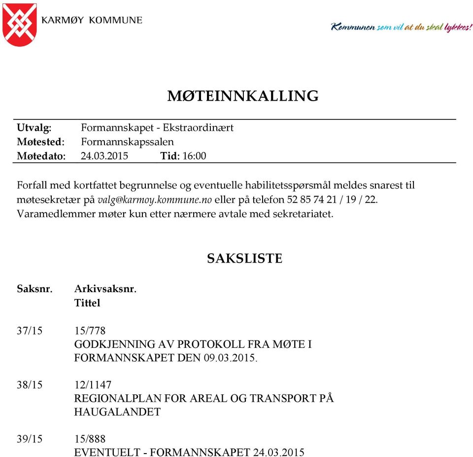 valg@karmoy.kommune.no eller på telefon 52 85 74 21 / 19 / 22. Varamedlemmer møter kun etter nærmere avtale med sekretariatet. SAKSLISTE Saksnr.