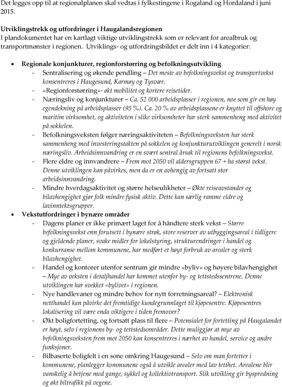 Utviklings- og utfordringsbildet er delt inn i 4 kategorier: Regionale konjunkturer, regionforstørring og befolkningsutvikling - Sentralisering og økende pendling Det meste av befolkningsvekst og